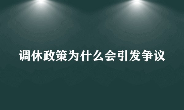 调休政策为什么会引发争议