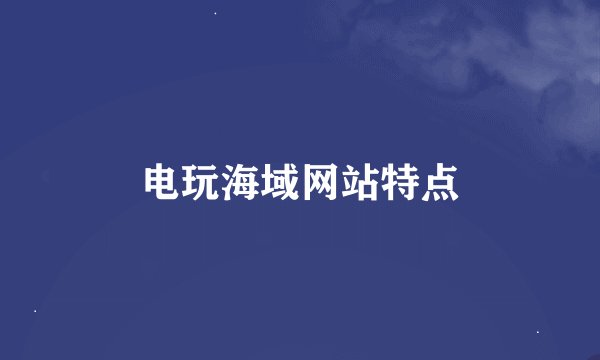 电玩海域网站特点