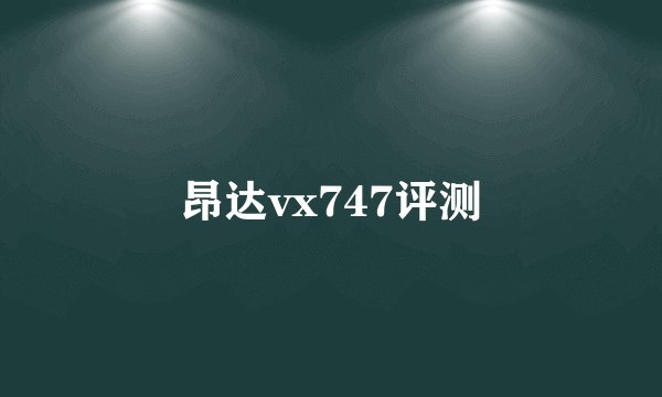 昂达vx747评测