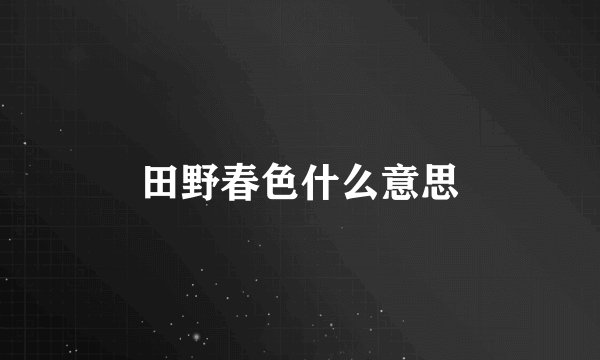 田野春色什么意思