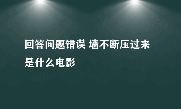 回答问题错误 墙不断压过来 是什么电影