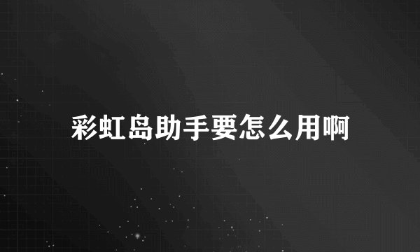 彩虹岛助手要怎么用啊