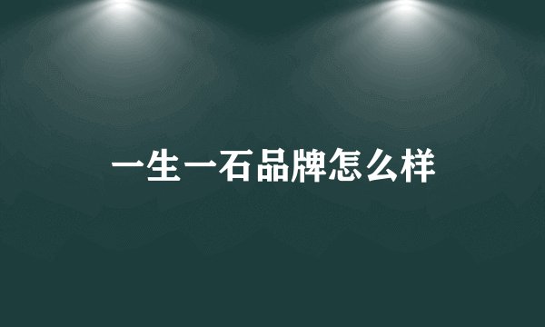 一生一石品牌怎么样