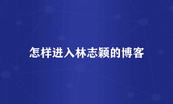 怎样进入林志颖的博客