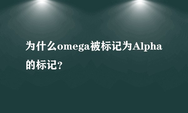为什么omega被标记为Alpha的标记?