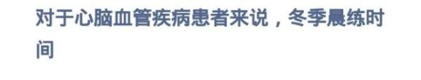 蚂蚁庄园2024.11.13心脑血管疾病患冬季晨练时间