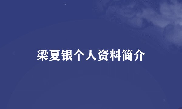 梁夏银个人资料简介