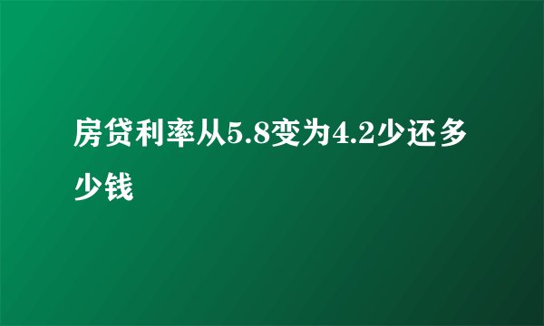 房贷利率从5.8变为4.2少还多少钱
