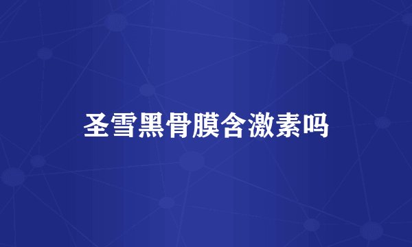 圣雪黑骨膜含激素吗