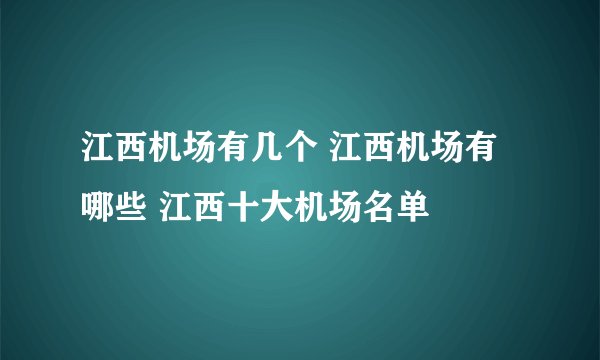 江西机场有几个 江西机场有哪些 江西十大机场名单