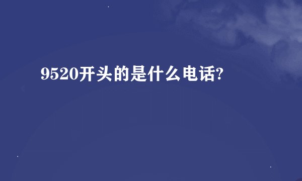 9520开头的是什么电话?
