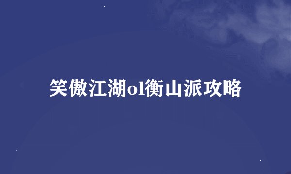 笑傲江湖ol衡山派攻略