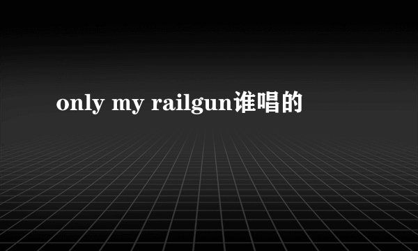 only my railgun谁唱的