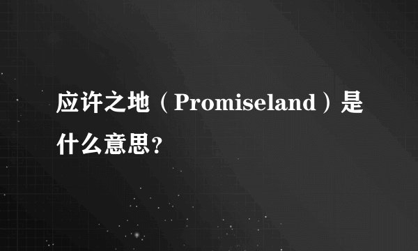 应许之地（Promiseland）是什么意思？