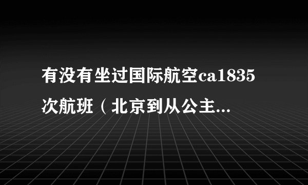 有没有坐过国际航空ca1835次航班（北京到从公主坟坐机场大巴赶得上吗？