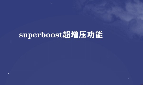 superboost超增压功能