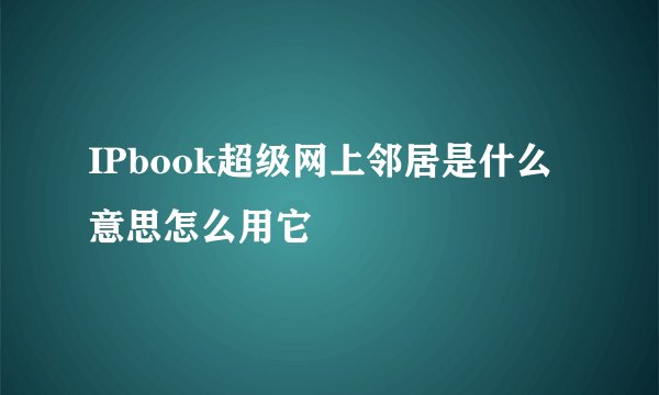 IPbook超级网上邻居是什么意思怎么用它