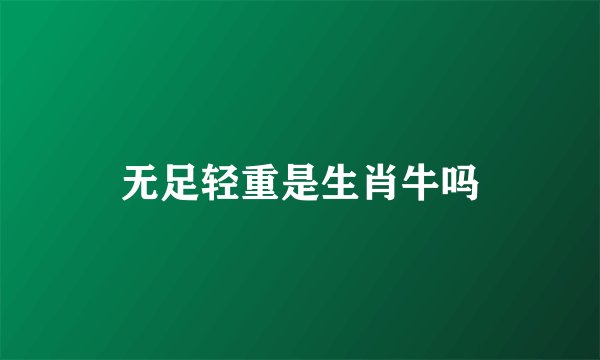 无足轻重是生肖牛吗