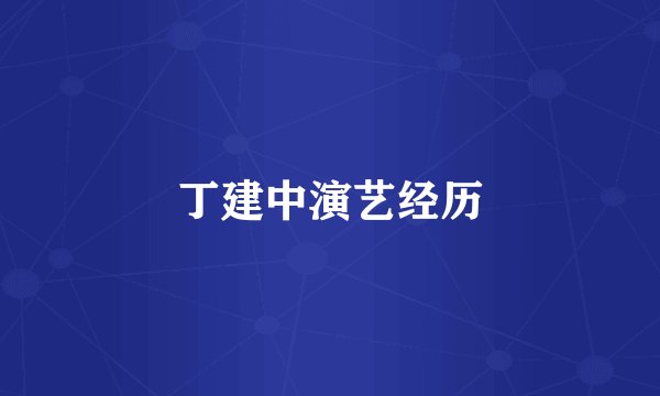 丁建中演艺经历