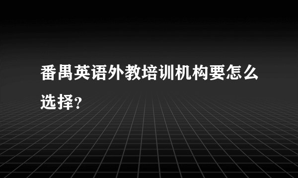 番禺英语外教培训机构要怎么选择？