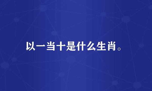 以一当十是什么生肖。