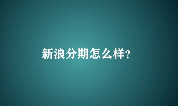 新浪分期怎么样？