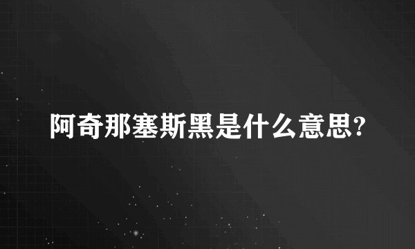 阿奇那塞斯黑是什么意思?