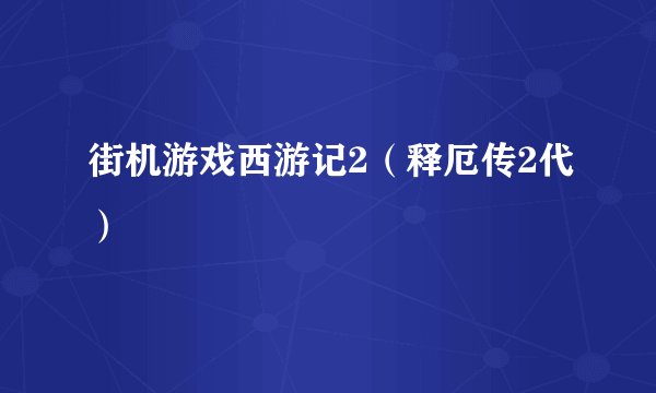 街机游戏西游记2（释厄传2代）
