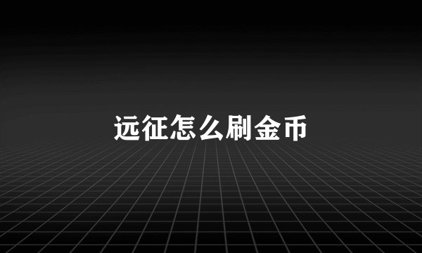远征怎么刷金币