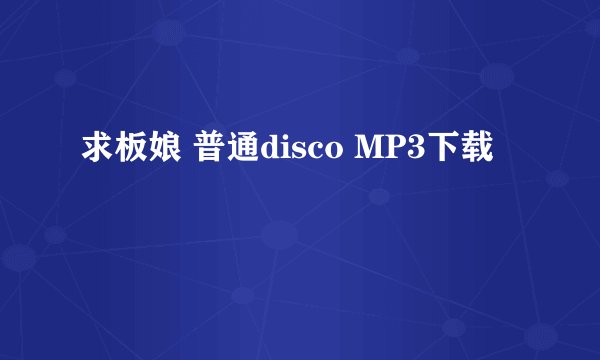 求板娘 普通disco MP3下载