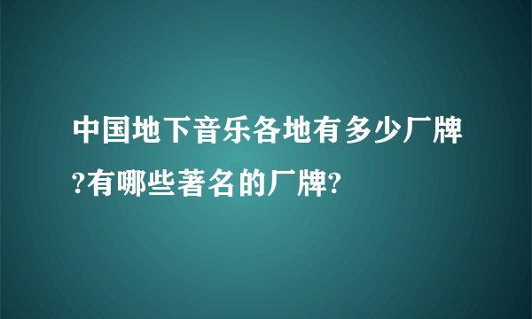 中国地下音乐各地有多少厂牌?有哪些著名的厂牌?
