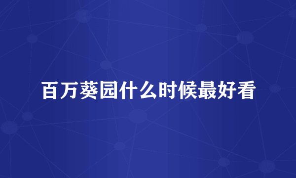 百万葵园什么时候最好看