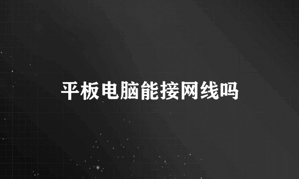 平板电脑能接网线吗