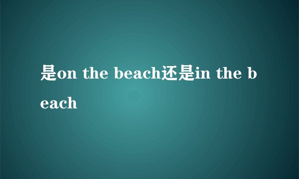 是on the beach还是in the beach