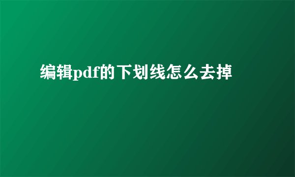 编辑pdf的下划线怎么去掉