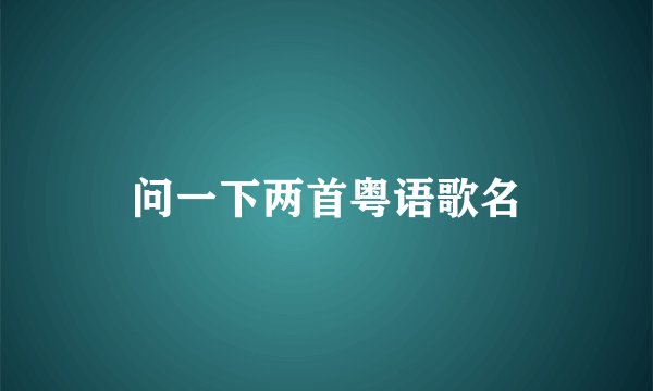 问一下两首粤语歌名