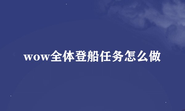 wow全体登船任务怎么做