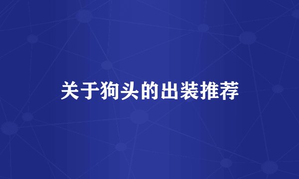 关于狗头的出装推荐