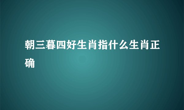 朝三暮四好生肖指什么生肖正确