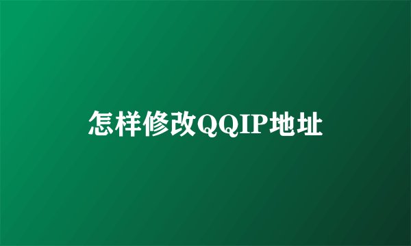 怎样修改QQIP地址