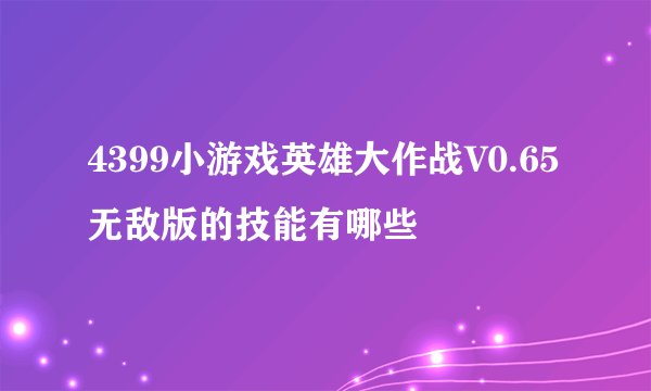 4399小游戏英雄大作战V0.65无敌版的技能有哪些