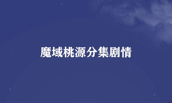 魔域桃源分集剧情