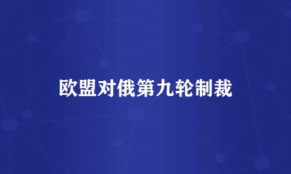 欧盟对俄第九轮制裁