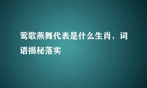 莺歌燕舞代表是什么生肖，词语揭秘落实