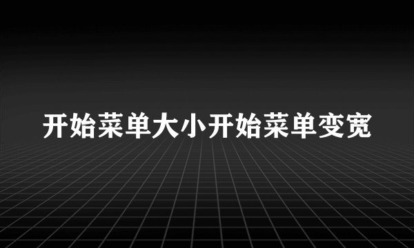 开始菜单大小开始菜单变宽