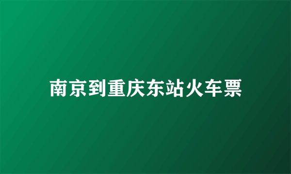 南京到重庆东站火车票