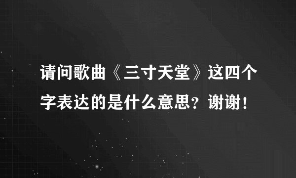 请问歌曲《三寸天堂》这四个字表达的是什么意思?谢谢!