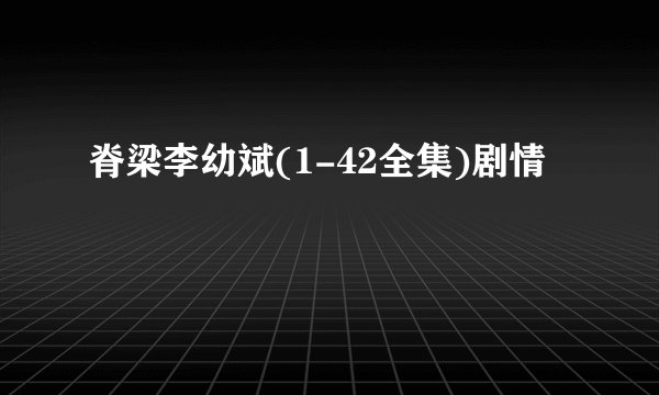 脊梁李幼斌(1-42全集)剧情