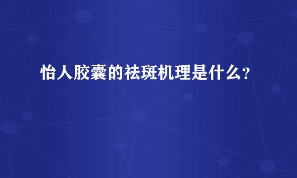 怡人胶囊的祛斑机理是什么？