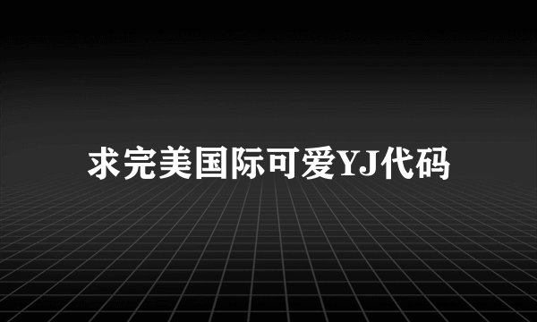 求完美国际可爱YJ代码